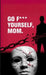 "Go F*** Yourself, Mom" by Bald And Bonkers Network Academy