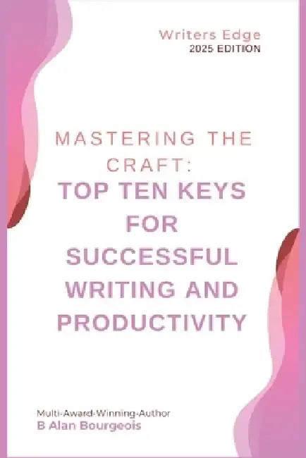 Mastering the Craft: Top Ten Keys for Successful Writing and Productivity by B. Alan Bourgeois