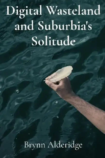 Digital Wasteland and Suburbia's Solitude: A Practical Handbook for Emotional Alchemy and Spiritual Renewal by Brynn Alderidge