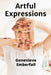 Artful Expressions: A Journey Through the World of Artistic Creation and Innovation by Genevieve Emberfall
