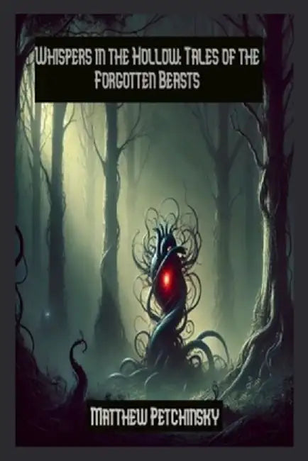 Whispers in the Hollow: Tales of the Forgotten Beasts by Matthew Petchinsky