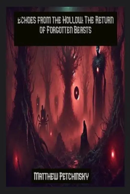 Echoes from the Hollow: The Return of Forgotten Beasts by Matthew Petchinsky