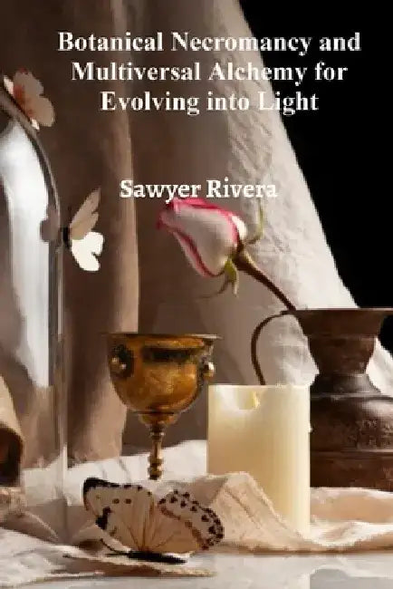 Botanical Necromancy and Multiversal Alchemy for Evolving into Light: Exploring Biodiversity Through Scientific Exploration by Sawyer Rivera