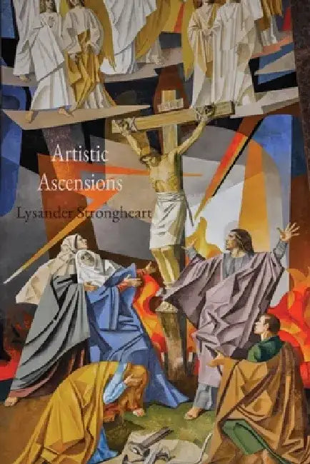 Artistic Ascensions: Elevating the Arts and Cultivating Aesthetic Appreciation by Lysander Strongheart