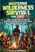 Mastering Wilderness Survival For Kids: Learn to Navigate, Forage for Food, Find Clean Water, and Build Shelters to help Develop Confidence in The Rea by Nicolaas Wildeman