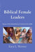Biblical Female Leaders: Survey of the Diverse Roles of Women in the Bible by Kara L. Werner