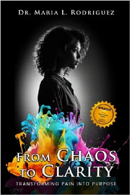 From Chaos To Clarity: Transforming Pain Into Purpose by L. Rodriguez, Maria