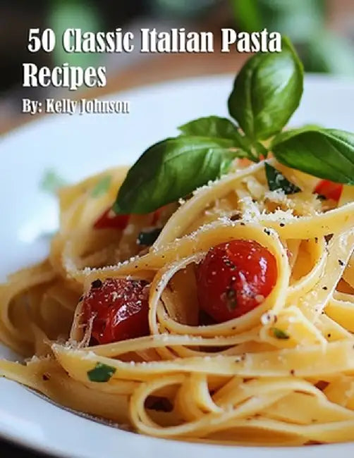 50 Classic Italian Pasta Recipes by Kelly Johnson