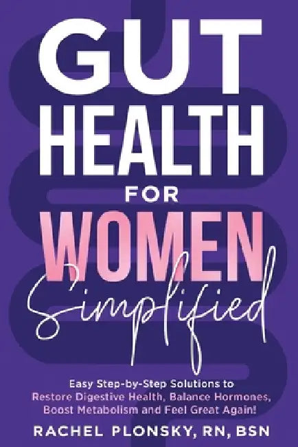 Gut Health for Women Simplified: Easy Step-by-Step Solutions to Restore Digestive Health, Balance Hormones, Boost Metabolism and Feel Great Again! by Plonsky