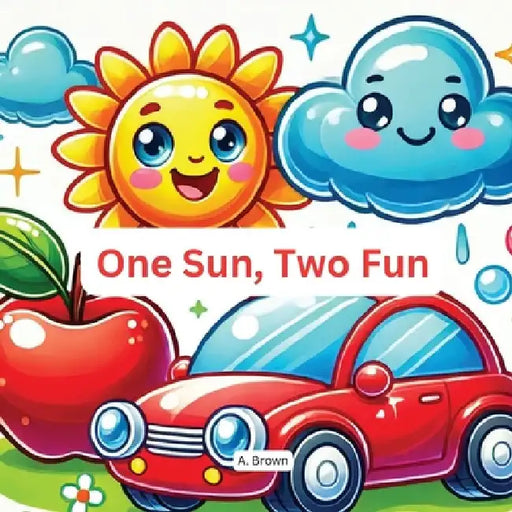 One Sun, Two Fun: "A Bright and Playful Counting Journey for Little Learners" by A. Brown