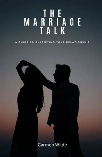 The Marriage Talk: A Guide to Clarifying Your Relationship by Carmen Wilde