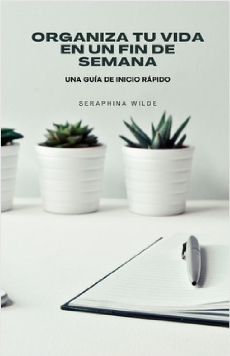 Organiza tu vida en un fin de semana: una guía de inicio rápido by Seraphina Wilde