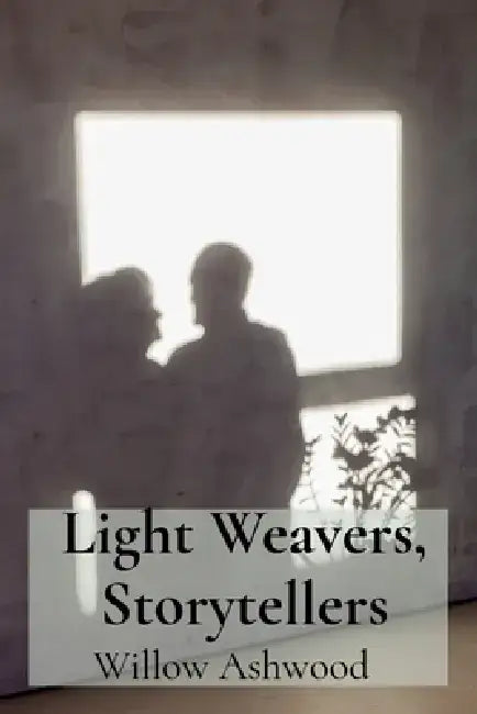 Light Weavers, Storytellers: Photography, Illumination, and Social Change by Willow Ashwood