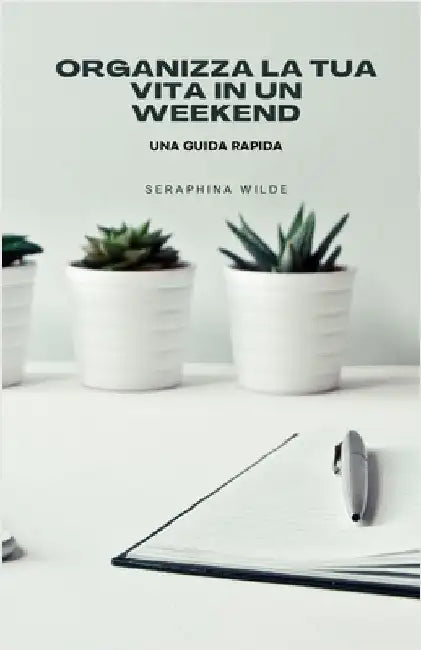 Organizza la tua vita in un weekend: una guida rapida by Seraphina Wilde