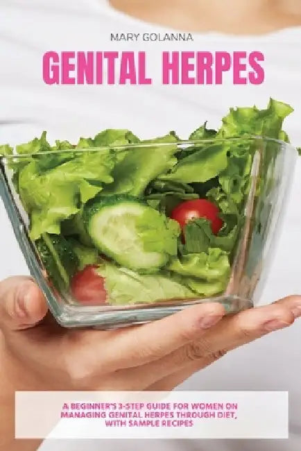 Genital Herpes: A Beginner's 3-Step Guide for Women on Managing Genital Herpes Through Diet, With Sample Recipes by Mary Golanna