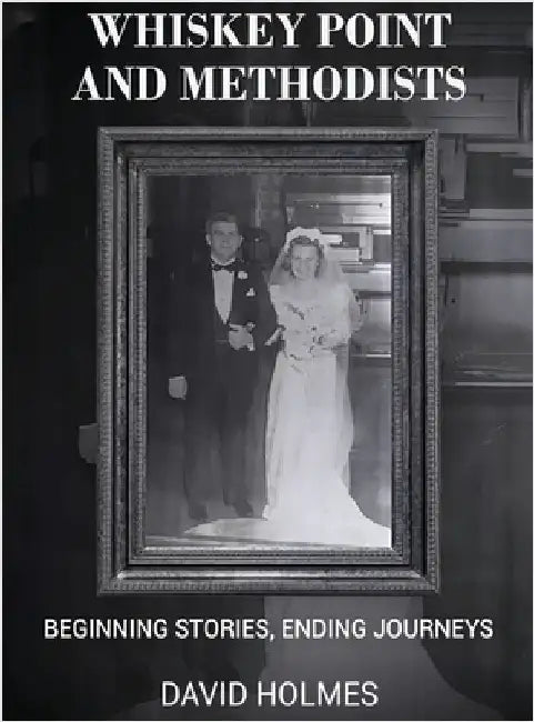 Whiskey Point and Methodists: Beginning stories, Ending Journeys by Holmes, David