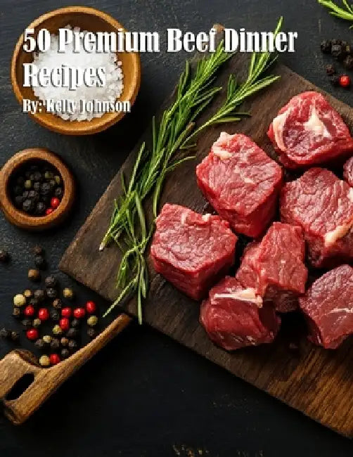 50 Premium Beef Dinner Recipes by Kelly Johnson