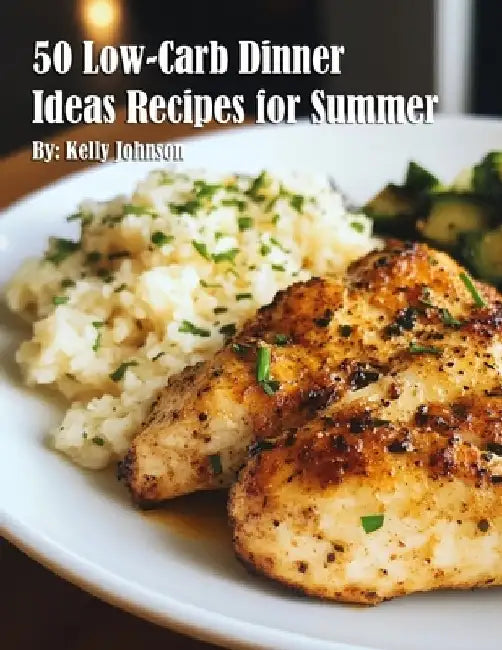 50 Low-Carb Dinner Ideas Recipes for Summer by Kelly Johnson