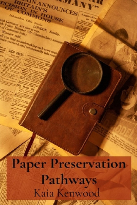 Paper Preservation Pathways: Archival Practices for Preserving Historical Documents and Works on Paper, Minimizing Damage and Maximizing Longevity