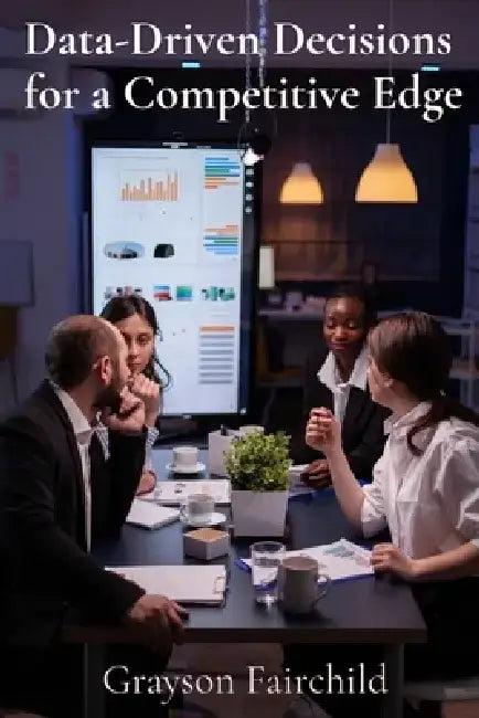 Data-Driven Decisions for a Competitive Edge: Harnessing the Power of OR for Business Intelligence and Strategic Planning by Grayson Fairchild