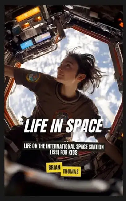 Life In Space: Life on the International Space Station (ISS) for Kids by Brian Thomas