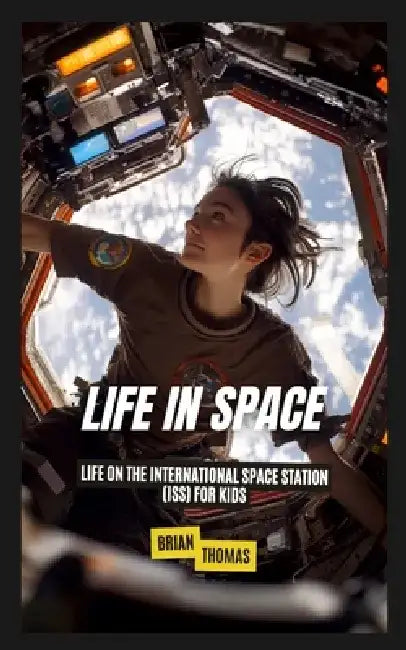 Life In Space: Life on the International Space Station (ISS) for Kids by Brian Thomas