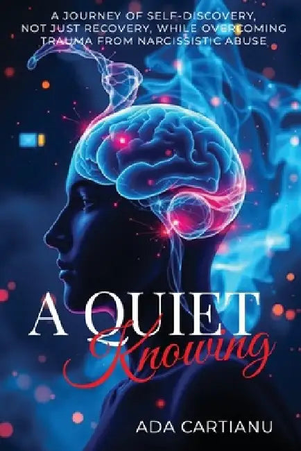 A Quiet Knowing: A Journey of Self-Discovery, Not Just Recovery, While Overcoming Trauma from Narcissistic Abuse by Ada Cartianu