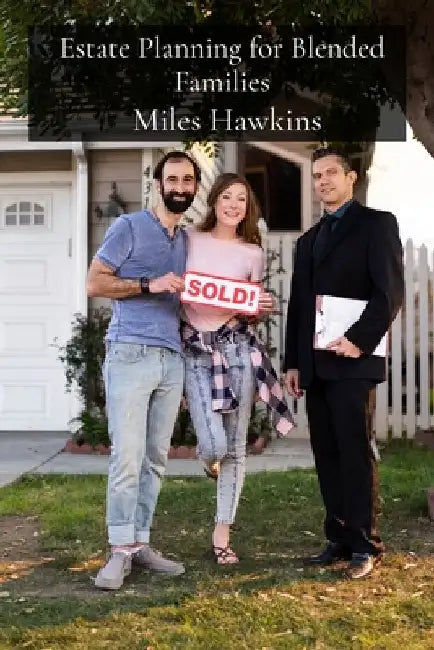 Estate Planning for Blended Families: Navigating the Legal and Tax Implications of Trusts, Estates, and Gift Tax in Complex Family Structures by Miles Hawkins