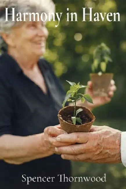 Harmony in Haven: A Person-Centered Approach to Fostering Well-being and Meaningful Connections in Long-Term Care by Spencer Thornwood
