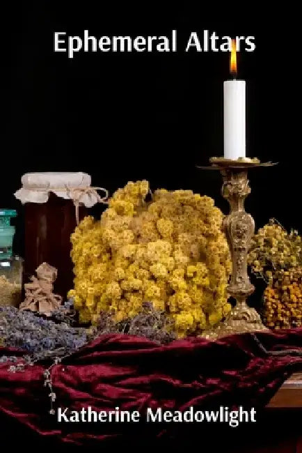 Ephemeral Altars: Ritual Objects and the Transient Sublime by Katherine Meadowlight