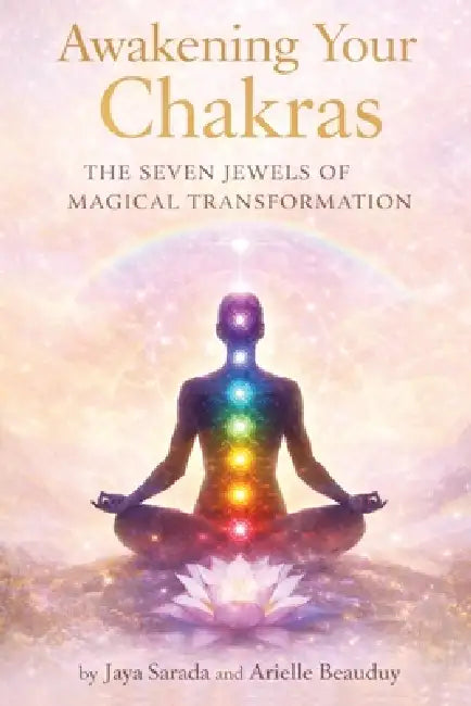 Awakening Your Chakras: The Seven Jewels Of Magical Transformation by Jaya Sarada, Arielle Beauduy