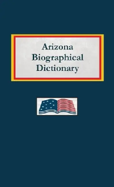 Arizona Biographical Dictionary by Nancy Capace