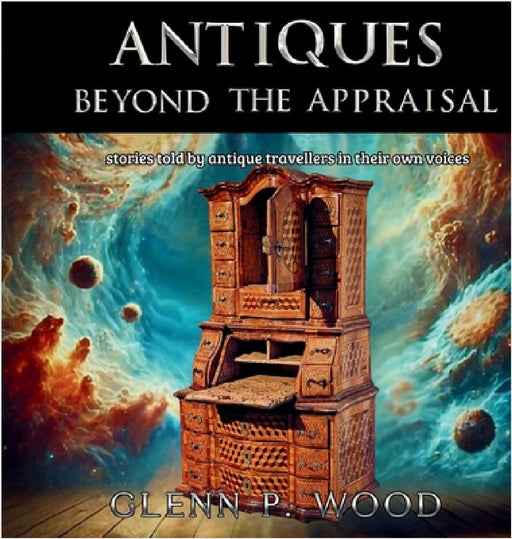 Antiques - Beyond the Appraisal by Glenn P. Wood