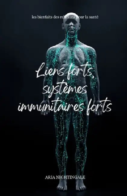 Liens forts, systèmes immunitaires forts: les bienfaits des relations pour la santé by Aria Nightingale