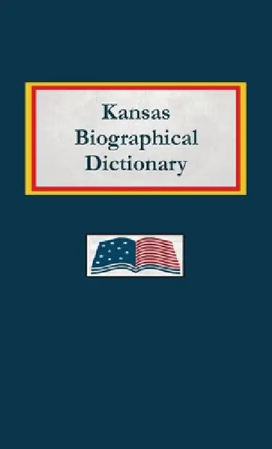 Kansas Biographical Dictionary by Nancy Capace