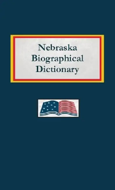 Nebraska Biographical Dictionary by Nancy Capace
