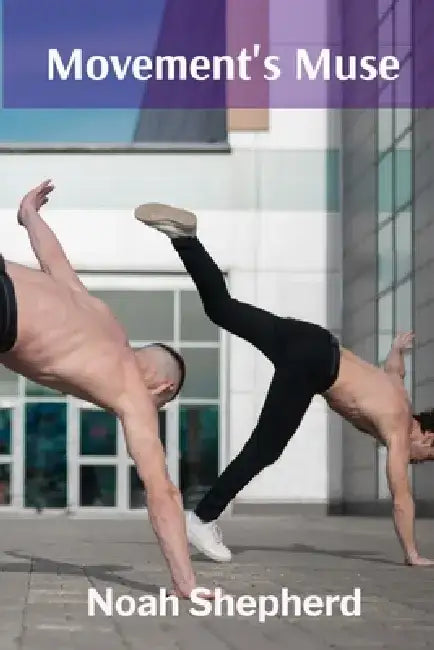 Movement's Muse: Choreographing Bodies in Motion and Stillness: Dance as Narrative Art by Noah Shepherd