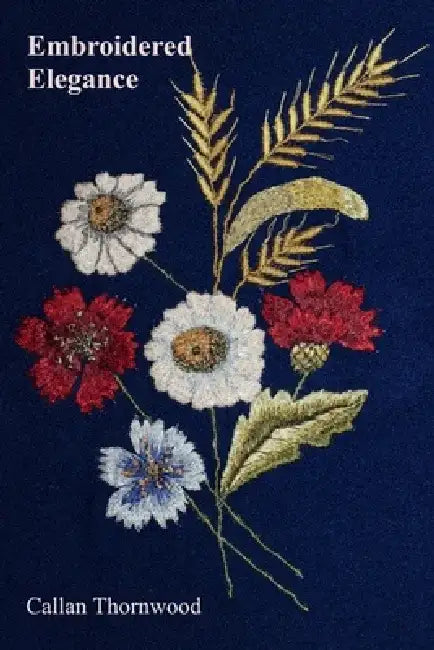 Embroidered Elegance: Stitch by Stitch, a Journey Through Textile Decoration, from Regal Robes to Rustic Charm by Callan Thornwood