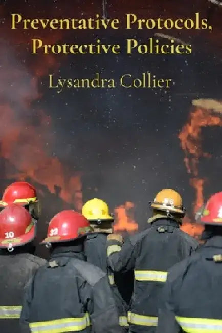 Preventative Protocols, Protective Policies: A Legal Treatise on Minimizing Fire Hazards & Enhancing Community Safety by Lysandra Collier