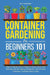 Container Gardening for Beginners 101: Quick & Simple Tips to Maximize Space, Boost Soil Nutrients, Set Up Lighting Effortlessly, Pick the Best Contai by Holly Meadows