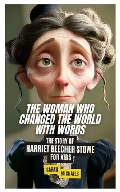 The Woman Who Changed the World with Words: The Story of Harriet Beecher Stowe for Kids by Sarah Michaels