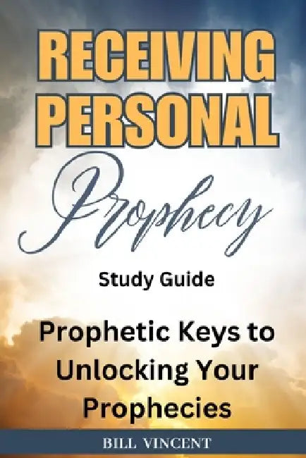 Receiving Personal Prophecy (Study Guide): Prophetic Keys to Unlocking Your Prophecies by Bill Vincent