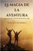 La magia de la aventura: saboreando cada momento de la vida by Wallace Gutierrez