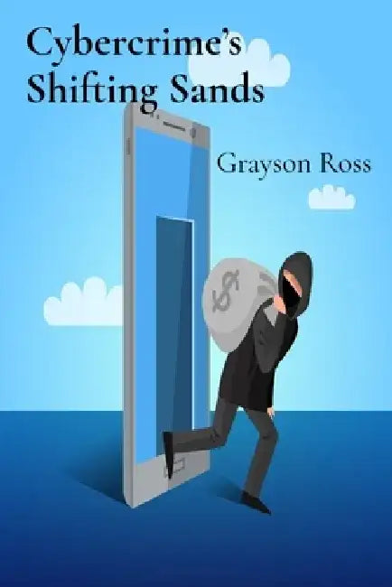 Cybercrime's Shifting Sands: Protecting Your Business from Evolving Online Threats by Grayson Ross