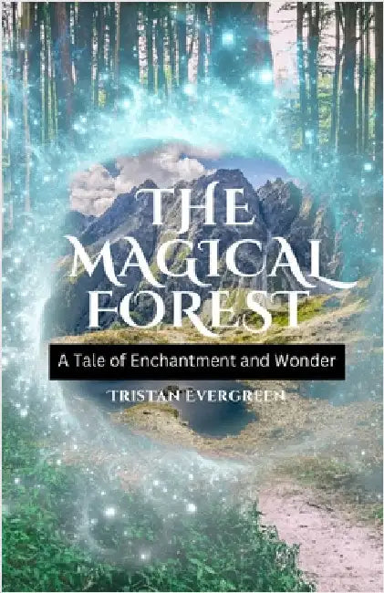 The Magical Forest: A Tale of Enchantment and Wonder by Evergreen, Tristan