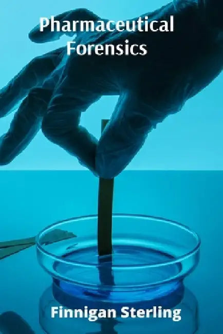 Pharmaceutical Forensics: Unraveling the Enigma of Drug Interactions and Adverse Reactions for Patient Safety by Finnigan Sterling