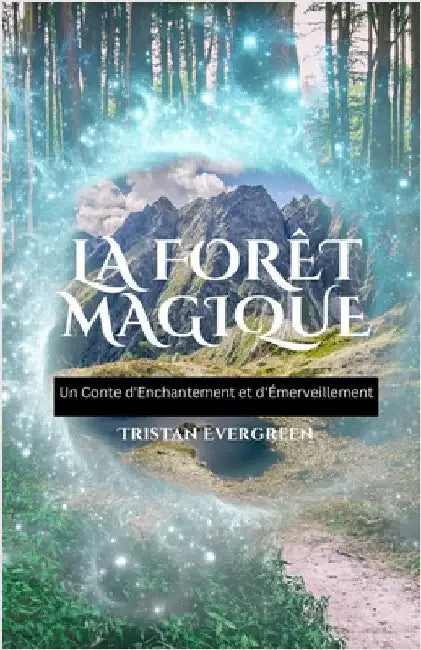 La Forêt Magique: Un Conte d'Enchantement et d'Émerveillement by Evergreen, Tristan