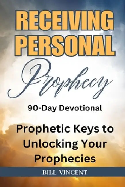 Receiving Personal Prophecy (90-Day Journal): Prophetic Keys to Unlocking Your Prophecies by Bill Vincent