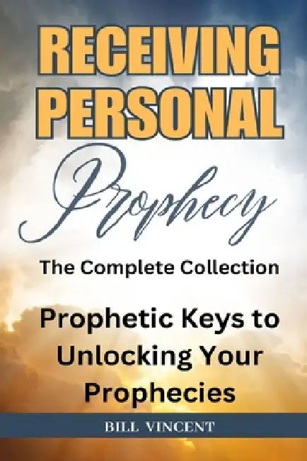 Receiving Personal Prophecy: The Complete Collection by Bill Vincent