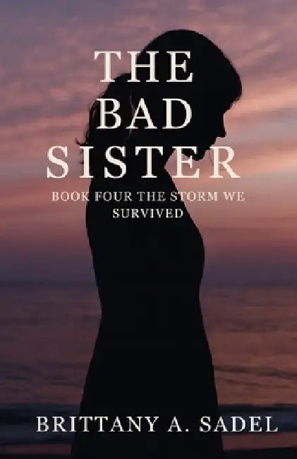 The Bad Sister: The Storm We Survived by Brittany A. Sadel